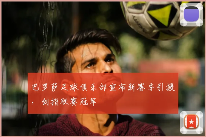 巴罗萨足球俱乐部宣布新赛季引援,剑指联赛冠军